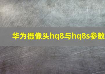 华为摄像头hq8与hq8s参数