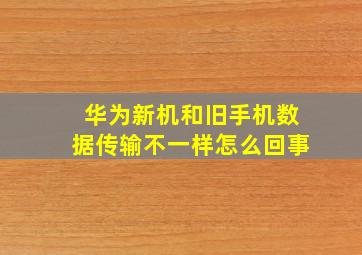 华为新机和旧手机数据传输不一样怎么回事