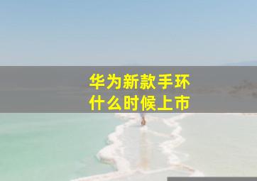 华为新款手环什么时候上市