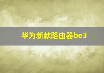 华为新款路由器be3