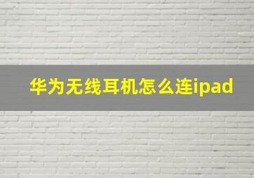 华为无线耳机怎么连ipad