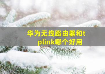 华为无线路由器和tplink哪个好用