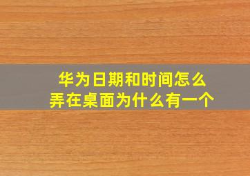 华为日期和时间怎么弄在桌面为什么有一个