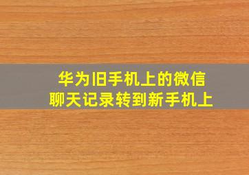 华为旧手机上的微信聊天记录转到新手机上