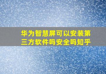 华为智慧屏可以安装第三方软件吗安全吗知乎