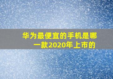 华为最便宜的手机是哪一款2020年上市的