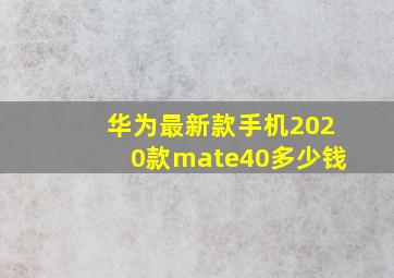 华为最新款手机2020款mate40多少钱