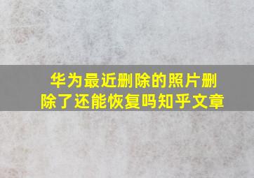 华为最近删除的照片删除了还能恢复吗知乎文章