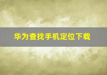 华为查找手机定位下载