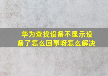 华为查找设备不显示设备了怎么回事呀怎么解决