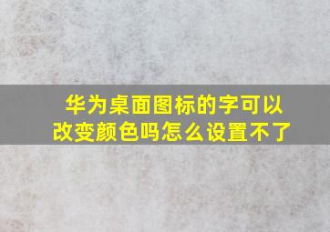 华为桌面图标的字可以改变颜色吗怎么设置不了