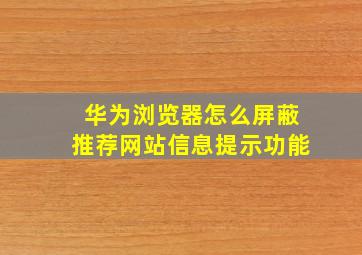 华为浏览器怎么屏蔽推荐网站信息提示功能