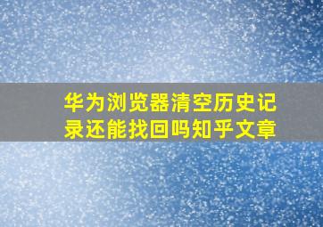 华为浏览器清空历史记录还能找回吗知乎文章