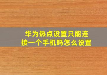 华为热点设置只能连接一个手机吗怎么设置