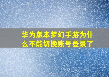 华为版本梦幻手游为什么不能切换账号登录了