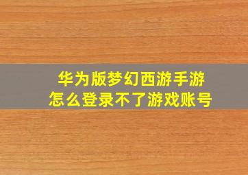 华为版梦幻西游手游怎么登录不了游戏账号