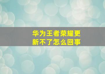 华为王者荣耀更新不了怎么回事