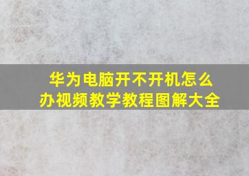 华为电脑开不开机怎么办视频教学教程图解大全