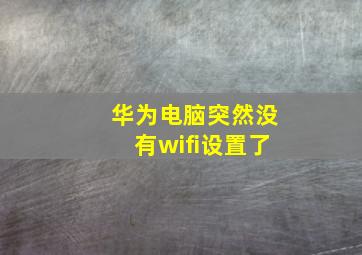 华为电脑突然没有wifi设置了