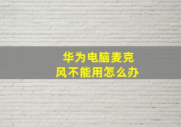 华为电脑麦克风不能用怎么办