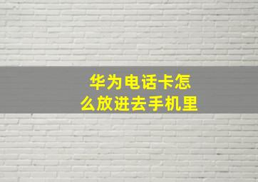 华为电话卡怎么放进去手机里