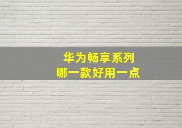 华为畅享系列哪一款好用一点