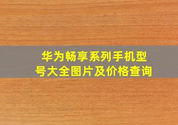 华为畅享系列手机型号大全图片及价格查询