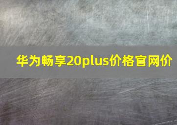 华为畅享20plus价格官网价