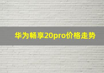 华为畅享20pro价格走势