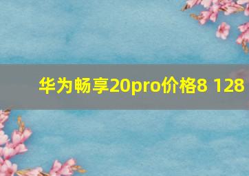 华为畅享20pro价格8+128