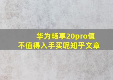 华为畅享20pro值不值得入手买呢知乎文章