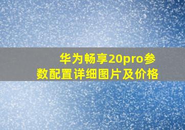 华为畅享20pro参数配置详细图片及价格