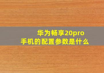 华为畅享20pro手机的配置参数是什么