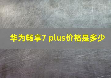 华为畅享7 plus价格是多少