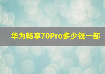 华为畅享70Pro多少钱一部