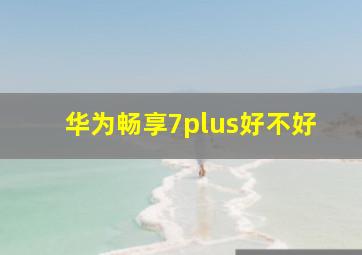 华为畅享7plus好不好