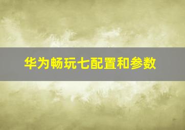 华为畅玩七配置和参数