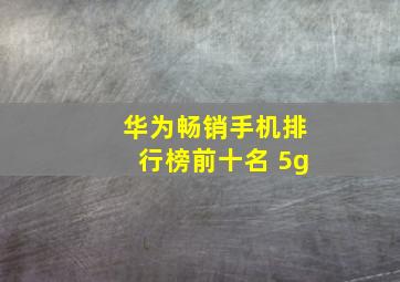 华为畅销手机排行榜前十名 5g