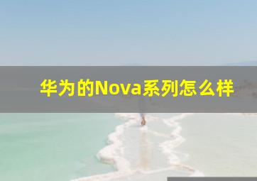 华为的Nova系列怎么样