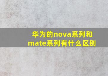 华为的nova系列和mate系列有什么区别