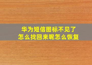 华为短信图标不见了怎么找回来呢怎么恢复