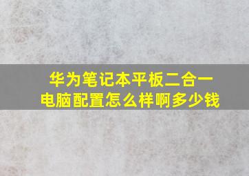 华为笔记本平板二合一电脑配置怎么样啊多少钱