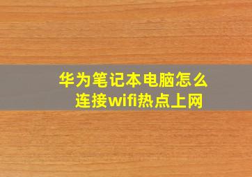 华为笔记本电脑怎么连接wifi热点上网