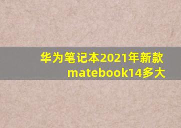 华为笔记本2021年新款matebook14多大