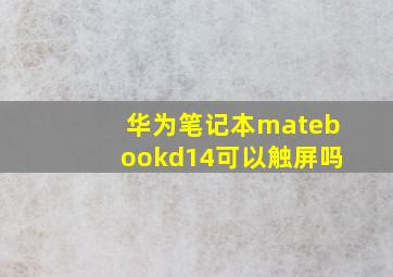 华为笔记本matebookd14可以触屏吗