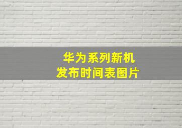 华为系列新机发布时间表图片