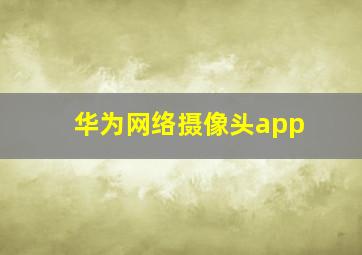 华为网络摄像头app