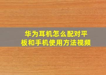 华为耳机怎么配对平板和手机使用方法视频