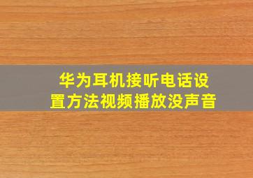 华为耳机接听电话设置方法视频播放没声音