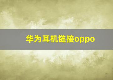 华为耳机链接oppo